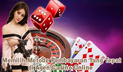 Memilih Metode Pembayaran Yang Tepat di Agen Casino Online 