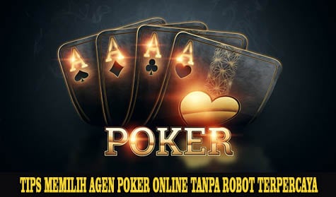 Tips Memilih Agen Poker Online Tanpa Robot Terpercaya
